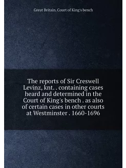 The reports of Sir Creswell Levinz, k