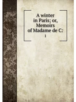 A winter in Paris or, Memoirs of Mad