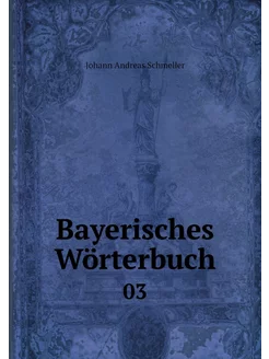 Bayerisches Wörterbuch. 03