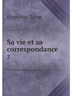 Sa vie et sa correspondance. 2