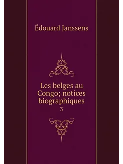 Les belges au Congo notices biograph