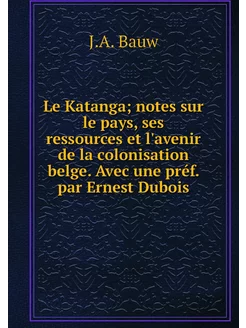 Le Katanga notes sur le pays, ses re