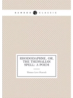 Rhododaphne, Or, The Thessalian Spell A Poem