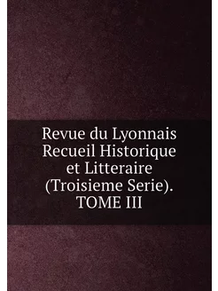 Revue du Lyonnais Recueil Historique