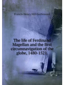 The life of Ferdinand Magellan and th