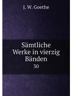 Sämtliche Werke in vierzig Bänden. 30