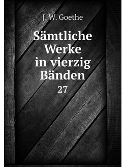 Sämtliche Werke in vierzig Bänden. 27