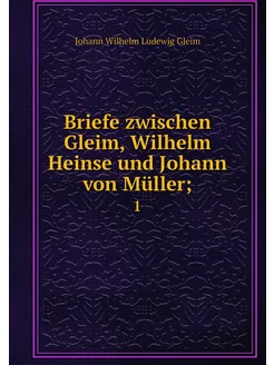 Briefe zwischen Gleim, Wilhelm Heinse