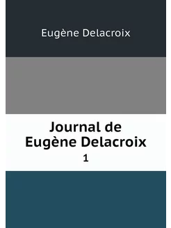 Journal de Eugène Delacroix. 1