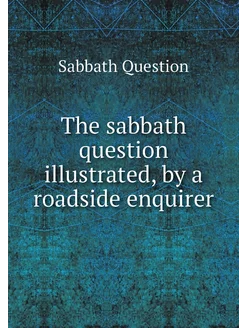 The sabbath question illustrated, by