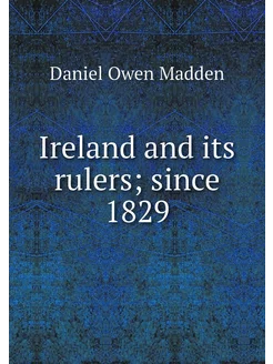 Ireland and its rulers since 1829