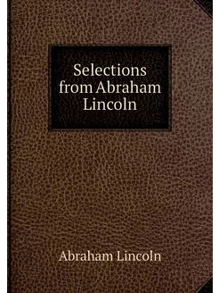 Selections from Abraham Lincoln