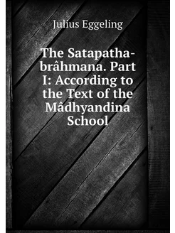 The Satapatha-brâhmana. Part I Accor