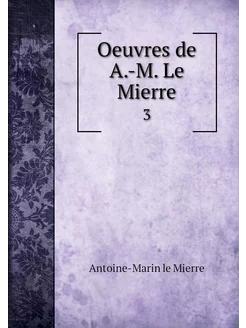 Oeuvres de A.-M. Le Mierre. 3