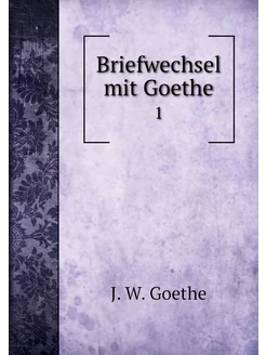 Briefwechsel mit Goethe. 1