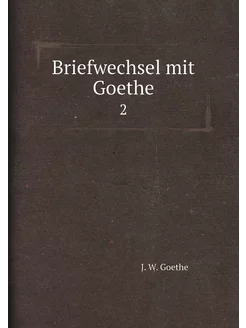 Briefwechsel mit Goethe. 2