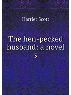 The hen-pecked husband a novel. 3