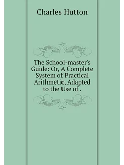 The School-master's Guide Or, A Comp