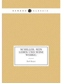 Schiller, sein leben und seine werke