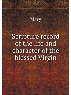 Scripture record of the life and char