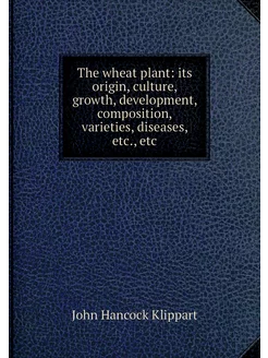 The wheat plant its origin, culture