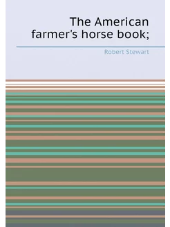 The American farmer's horse book