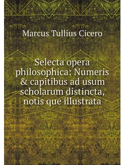 Selecta opera philosophica Numeris &