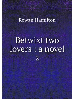 Betwixt two lovers a novel. 2