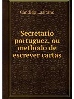 Secretario portuguez, ou methodo de e