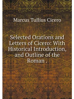 Selected Orations and Letters of Cice