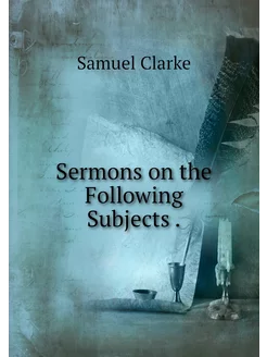 Sermons on the Following Subjects