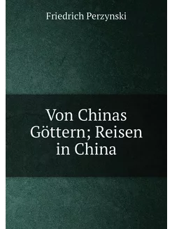 Von Chinas Göttern Reisen in China