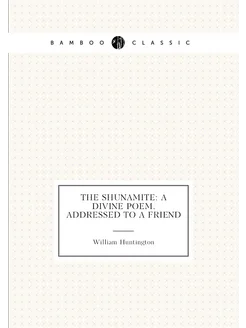 The Shunamite A Divine Poem. Addressed to a Friend