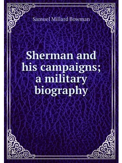 Sherman and his campaigns a military