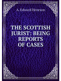 THE SCOTTISH JURIST BEING REPORTS OF