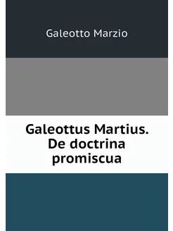 Galeottus Martius. De doctrina promiscua