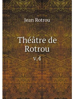 Théâtre de Rotrou. v.4