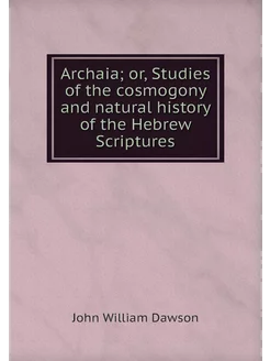 Archaia or, Studies of the cosmogony