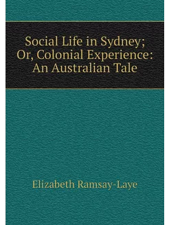 Social Life in Sydney Or, Colonial E