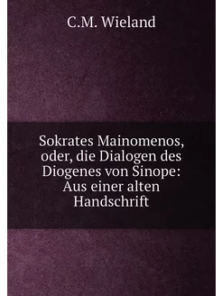 Sokrates Mainomenos, oder, die Dialogen des Diogenes