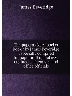 The papermakers' pocket book by James Beveridge