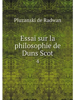 Essai sur la philosophie de Duns Scot. 4