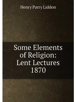 Some Elements of Religion Lent Lectures 1870