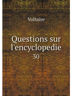 Questions sur l'encyclopedie. 30