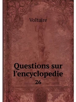 Questions sur l'encyclopedie. 26