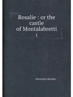 Rosalie or the castle of Montalabretti. 1