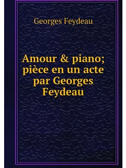 Amour & piano pièce en un acte par G