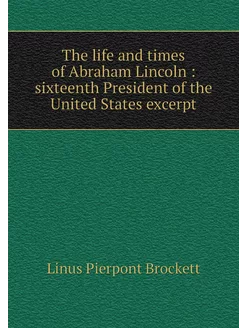 The life and times of Abraham Lincoln