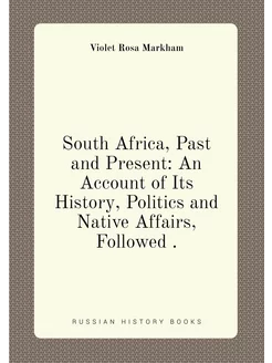 South Africa, Past and Present An Account of Its Hi