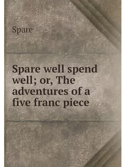 Spare well spend well or, The advent